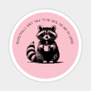 Respectfully, don't talk to me until I've had my coffee Raccoon minimalist black work Magnet